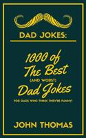 DAD JOKES: 1000 of The Best (and WORST) DAD JOKES: For Dads who THINK they're funny! 1989626041 Book Cover