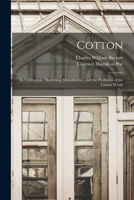 Cotton: Its Cultivation, Marketing, Manufacture, and the Problems of the Cotton World 1015340490 Book Cover