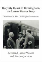 Bury My Heart in Birmingham, the Lamar Weaver Story: Warriors of the Civil Rights Movement 0595187498 Book Cover