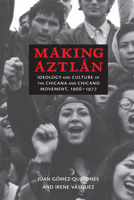 Making Aztl�n: Ideology and Culture of the Chicana and Chicano Movement, 1966-1977 0826354661 Book Cover