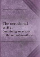The Occasional Writer: Containing an Answer to the Second Manifesto of the Pretender's Eldest Son: Which Bears Date at the Palace of Holy-Rood- House, the 10th Day of October, 1745 1170368565 Book Cover