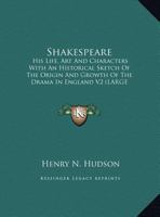 Shakespeare: His Life, Art and Characters with an Historical Sketch of the Origin and Growth of the Drama in England V2 1162936231 Book Cover
