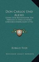 Don Carlos Und Alexei: Luines Und Buckingham, Ein Versuch In Verglichenen Lebensbeschreibungen (1776) 1246179695 Book Cover