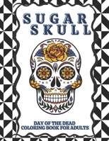 Sugar Skull, Day of the Dead, Coloring Book For Adults: Fun Skull Designs For Adults Stress Relief and Relaxation B08M8CRS5P Book Cover