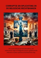Corruptie en Oplichting in de Belgische Rechtbanken: Een verhaal van een ondernemer tegen de Belgische Justitie; gefabriceerde onkunde en platte oplichterij bij klaarlichte dag. (Dutch Edition) 1445773740 Book Cover