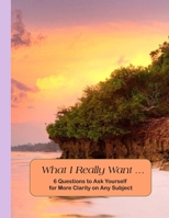 What I Really Want: 6 Questions to Ask Yourself for More Clarity on Any Subject - Beach Cover 1671182111 Book Cover