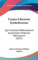 Corpus Librorum Symbolicorum, Qui In Ecclesia Reformatorum Auctoritatem Publicam Obtinuerunt... 1160840490 Book Cover