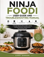 NINJA FOODI USER GUIDE AND TROUBLESHOOTING MANUAL: A Simple Step-by-Step Guide to Setup, Cooking Functions, Maintenance, and Common Fixes B0H1PSKJX3 Book Cover
