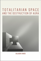 Totalitarian Space and the Destruction of Aura 1438472927 Book Cover