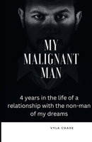 My Malignant Man: Four years in the life of a relationship with the non-man of my dreams B0BJ4RHRNF Book Cover