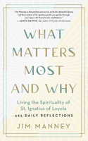 What Matters Most and Why: Living the Spirituality of St. Ignatius of Loyola  365 Daily Reflections 1608687767 Book Cover