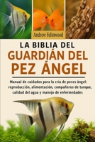LA BIBLIA DEL GUARDIÁN DEL PEZ ÁNGEL: Manual de cuidados para la cría de peces ángel: reproducción, alimentación, compañeros de tanque, calidad del agua y manejo de enfermedades (Spanish Edition) B0FPR8DDHT Book Cover