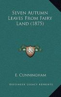 Seven Autumn Leaves from Fairy Land [by E. Cunningham] 1437057640 Book Cover