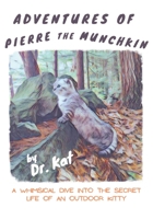 Adventures of Pierre the Munchkin: a Whimsical Dive into the Secret Life of an Outdoor Kitty 1736762427 Book Cover
