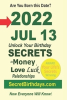 Born 2022 Jul 13? Your Birthday Secrets to Money, Love Relationships Luck: Fortune Telling Self-Help: Numerology, Horoscope, Astrology, Zodiac, Destiny Science, Metaphysics B09SNXNXQZ Book Cover