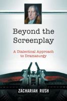 Beyond the Screenplay: A Dialectical Approach to Dramaturgy 0786466030 Book Cover