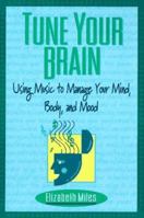 Tune Your Brain: Using Music to Manage Your Mind, Body, and Mood 0595370373 Book Cover