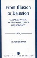 From Illusion to Delusion: Globalization and the Contradictions of Late Modernity 0761820213 Book Cover