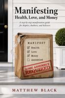 Manifesting Health, Love and Money: Some Assembly Required B0HLQVD1SK Book Cover