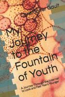 My Journey to the Fountain of Youth: A Journey Through the Internet to Look and Feel Years Younger 1092194576 Book Cover