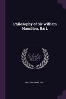 Philosophy of Sir William Hamilton, Bart. .. 1179371674 Book Cover