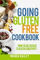Going Gluten Free Cookbook: From Celiac Disease to Gluten Sensitivity 1694332020 Book Cover