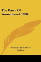 The Dawn of Womanhood (Classic Reprint) 1165103354 Book Cover