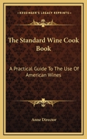 The Standard Wine Cook Book: A Practical Guide to the Use of American Wines 1164488104 Book Cover