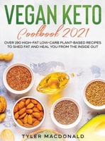 Vegan Keto Cookbook 2021: Over 190 High-Fat Low-Carb Plant-Based Recipes to Shed Fat and Heal You from the Inside Out 1954182368 Book Cover