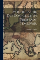 Monographie Der K�niglichen Freistadt Temesv�r. 1022291629 Book Cover