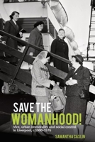 Save the Womanhood!: Vice, Urban Immorality and Social Control in Liverpool, c. 1900-1976 1800857160 Book Cover