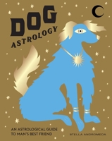 Dog Astrology: Decode your pet's personality with the power of the zodiac 1784883883 Book Cover