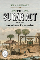 The Sugar Act and the American Revolution 1594163960 Book Cover