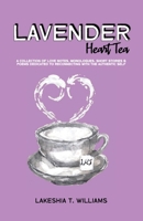 Lavender Heart Tea: A Collection of Love Notes, Monologues, Short Stories & Poems Dedicated to Reconnecting with the Authentic Self B09TD61PJT Book Cover