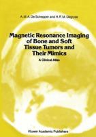 Magnetic Resonance Imaging of Bone and Soft Tissue Tumors and Their Mimics: A Clinical Atlas 9401069387 Book Cover