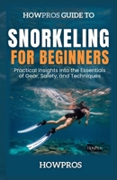 HowPros Guide to Snorkeling for Beginners: Essentials to Exploring the Underwater World Safely and Confidently B0DZ2JKQBW Book Cover