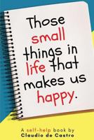 Those small things that make us Happy: A wonderful book (Self-help Ebooks) 1539737985 Book Cover