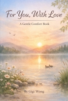 For You, With Love: A Gentle Comfort Book B0GKY4MBTF Book Cover