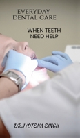 Every Day Dental Care: When Teeth Need Help B0GP9X33VR Book Cover