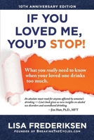 10th Anniversary Edition If You Loved Me, You'd Stop!: What You Really Need to Know When Your Loved One Drinks Too Much 0981684483 Book Cover