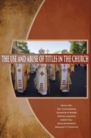 THE USE AND ABUSE OF TITLES IN THE CHURCH 0991622561 Book Cover