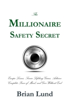 The Millionaire Safety Secret: Escape Losses, Secure Lifelong Gains, Achieve Complete Peace of Mind, and Give Without End 1312463635 Book Cover