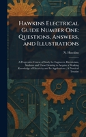 Hawkins Electrical Guide Number One: Questions, Answers, and Illustrations: A Progressive Course of Study for Engineers, Electricians, Students and ... and Its Applications; A Practical Treatise 1025699513 Book Cover