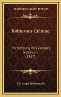 Robinsons Colonie: Fortsetzung Von Campe's Robinson (1817) 1166980634 Book Cover