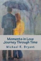 Moments in Love Journey Through Time: Poetry From the Heart 1511427957 Book Cover