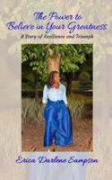 The Power to Believe in Your Greatness: A Story of Resilience and Triumph 1981850309 Book Cover