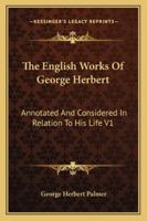 The English Works Of George Herbert: Annotated And Considered In Relation To His Life V1 1432526219 Book Cover