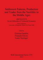 Settlement Patterns, Production and Trades from the Neolithic to the Middle Ages. ARCHAEDYN Seven Millennia of Territorial Dynamics. Final Conference ... of Burgundy, Dijon, 23-25 June 2008 1407309579 Book Cover