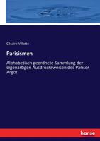 Parisismen: Alphabetisch Geordnete Sammlung Der Eigenartigen Ausdrucksweisen Des Pariser Argot: Ein Supplement Zu Allen Franz-Deut 3743355442 Book Cover