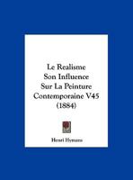 Le Realisme Son Influence Sur La Peinture Contemporaine V45 (1884) (French Edition) 112041735X Book Cover